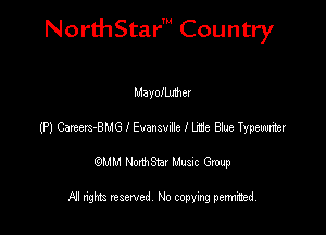 NorthStar' Country

Mayollmher
(P) Carters-BMG I Evansvie I Ute Biue Typemter
emu NorthStar Music Group

All rights reserved No copying permithed