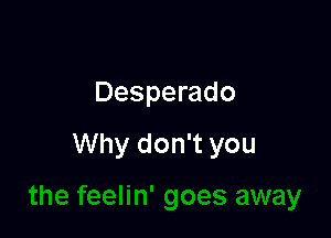 Desperado

Why don't you