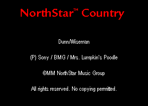 NorthStar' Country

Dunnfllldseman
(P) Sony I 8M6 I Mrs W's Pmde
emu NorthStar Music Group

All rights reserved No copying permithed