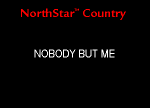 NorthStar' Country

NOBODY BUT ME