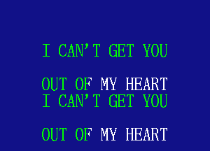 I CAN T GET YOU

OUT OF MY HEART
I CAN T GET YOU

OUT OF MY HEART l