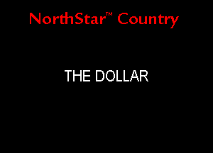 NorthStar' Country

THE DOLLAR