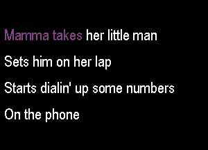 Mamma takes her little man

Sets him on her lap

Starts dialin' up some numbers

On the phone