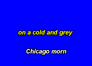 on a cold and grey

Chicago mom
