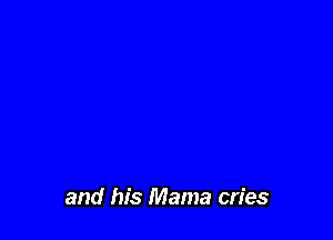 and his Mama cries