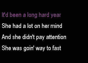 lfd been a long hard year

She had a lot on her mind
And she didn't pay attention

She was goin' way to fast