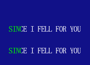 SINCE I FELL FOR YOU

SINCE I FELL FOR YOU