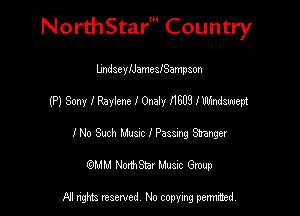 NorthStar' Country

LindseyIJamesfSampson
(P) Sony I Raylene I Onaly 11503 lemdsuuept
INo Such Musnc I Passmg Shrug?!
(QMM NorthStar Music Group

NI tights reserved, No copying permitted.