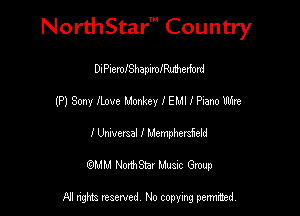 Nord-IStarm Country

DPwmiShapqurford
(P) Sony ILoue Monkey f EMI I Plano Wre
1' Universal 1' MempheMcld
mm NonhStar Musac Gmup

FII nghts reserved, No copying pennced