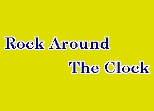 Rock Around
The Clock