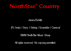 NorthStar' Country

JamesISchIitz
(P) OnalyISony IGeMgIScrambderlCanival
emu NorthStar Music Group

All rights reserved No copying permithed