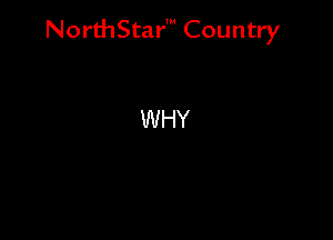 NorthStar' Country

WHY