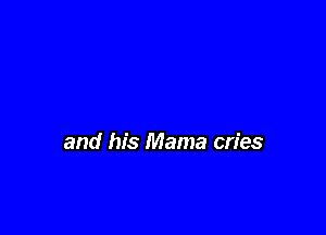 and his Mama cries