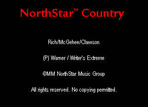Nord-IStarm Country

RICMMC GeheeIClauuson
(P) UmeerJ'UlMtefe Extreme
wdhd NorihStar Musnc Group

NI nghts reserved, No copying pennted