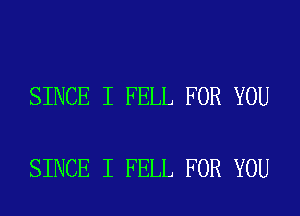 SINCE I FELL FOR YOU

SINCE I FELL FOR YOU