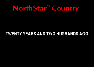 NorthStar' Country

WIENTY YEARS AND TWO HUSBANDS AGO