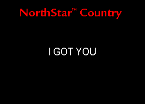 NorthStar' Country

I GOT YOU
