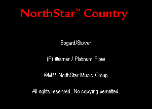 NorthStar' Country

Bogardemver
(P) Wizmer I Platnum Plow
QMM NorthStar Musxc Group

All rights reserved No copying permithed,