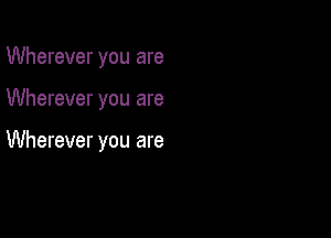 Wherever you are

Wherever you are

Wherever you are