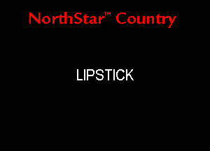 NorthStar' Country

LIPSTICK