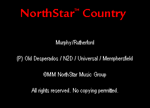 NorthStar' Country

MurphyIMelford
(P) 01d Desperados I NQD I Umemal I Mermhasfdd
emu NorthStar Music Group

All rights reserved No copying permithed