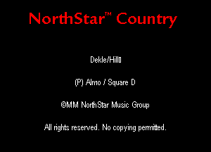 NorthStar' Country

DckleIHIIID
(P) Alma I Square D
QMM NorthStar Musxc Group

All rights reserved No copying permithed,