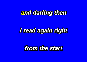 and darling then

I read again right

from the start
