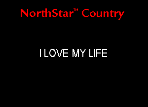 NorthStar' Country

I LOVE MY LIFE