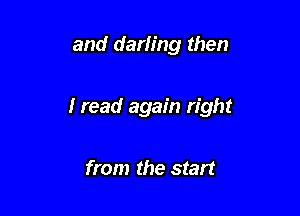 and darling then

I read again right

from the start