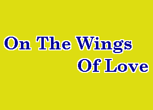On The Wings
Of Love