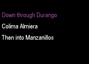 Down through Durango

Colima Almiera

Then into Manzanillos
