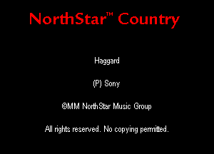 NorthStar' Country

Haggard
(P) Sonv
QMM NorthStar Musxc Group

All rights reserved No copying permithed,