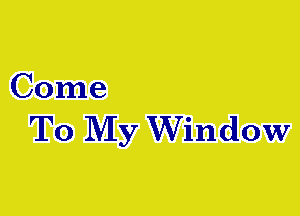 Come

To My Window