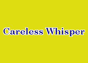 Careless Whisper