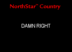 NorthStar' Country

DAMN RIGHT