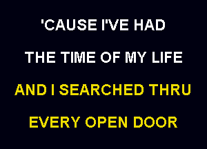 'CAUSE I'VE HAD
THE TIME OF MY LIFE
AND I SEARCHED THRU
EVERY OPEN DOOR