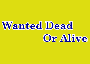 Wanted Dead
Or Alive