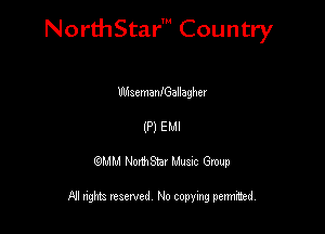 NorthStar' Country

UlhaemanfGallagheI
(P) EMI

QMM NorthStar Musxc Group

All rights reserved No copying permithed,