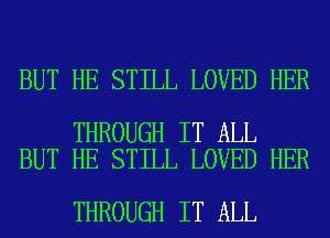 BUT HE STILL LOVED HER

THROUGH IT ALL
BUT HE STILL LOVED HER

THROUGH IT ALL