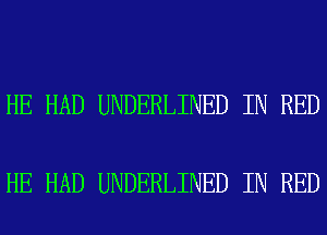 HE HAD UNDERLINED IN RED

HE HAD UNDERLINED IN RED