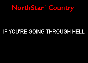 NorthStar' Country

IF YOU'RE GOING THROUGH HELL