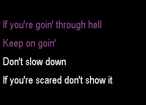 If you're goin' through hell

Keep on goin'
Don't slow down

That's when you learn the truth