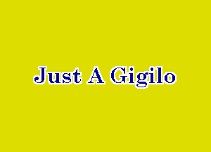 Just A Gigilo
