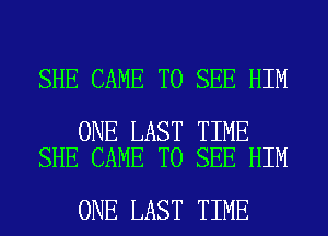 SHE CAME TO SEE HIM

ONE LAST TIME
SHE CAME TO SEE HIM

ONE LAST TIME