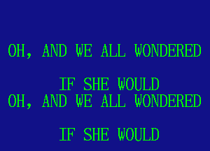 0H, AND WE ALL WONDERED

IF SHE WOULD
0H, AND WE ALL WONDERED

IF SHE WOULD