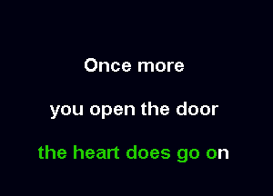 Once more

you open the door

the heart does go on