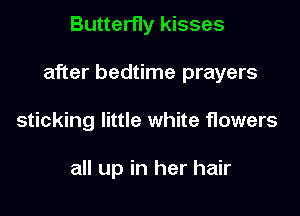 Butterfly kisses

after bedtime prayers

sticking little white flowers

all up in her hair