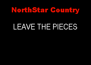 NorthStar Country

LEAVE THE PIECES