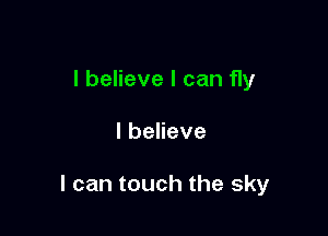 I believe I can fly

lbeHeve

I can touch the sky