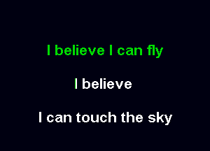 I believe I can fly

lbeHeve

I can touch the sky